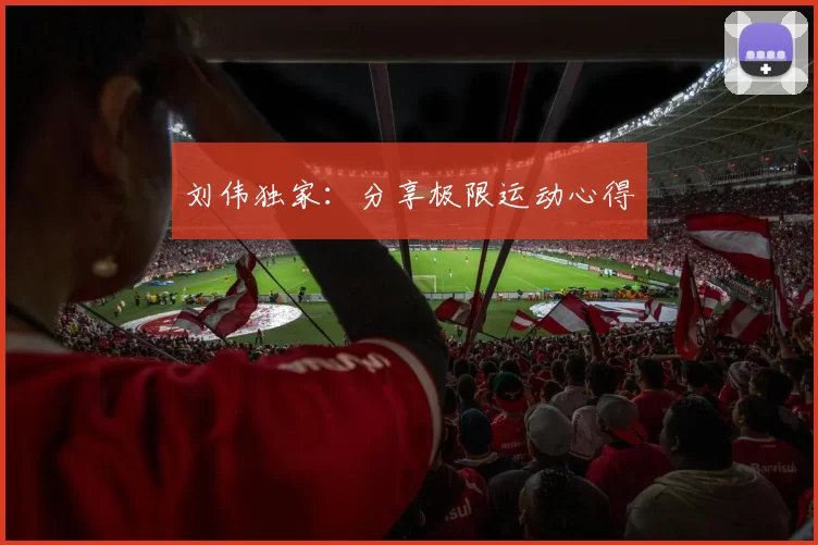 刘伟独家：分享极限运动心得