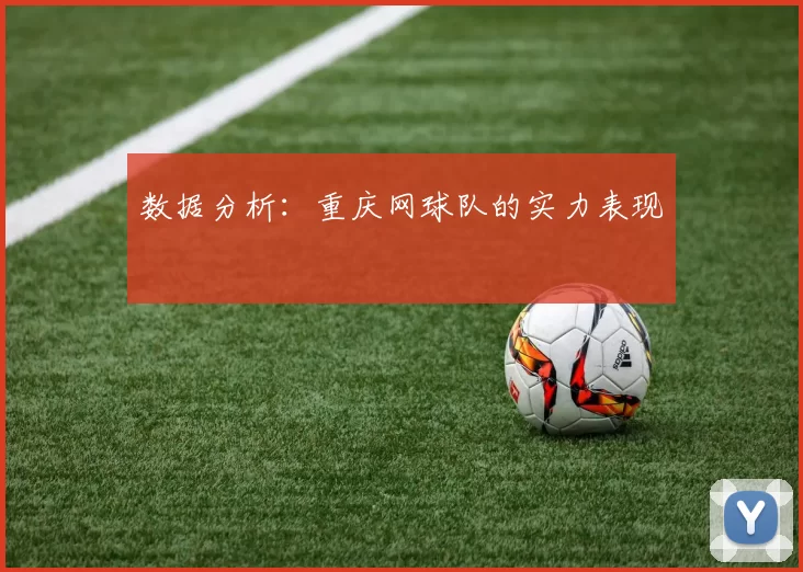 数据分析：重庆网球队的实力表现